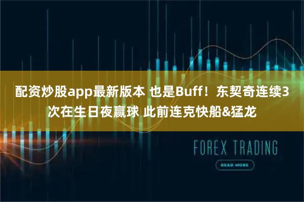配资炒股app最新版本 也是Buff！东契奇连续3次在生日夜赢球 此前连克快船&猛龙
